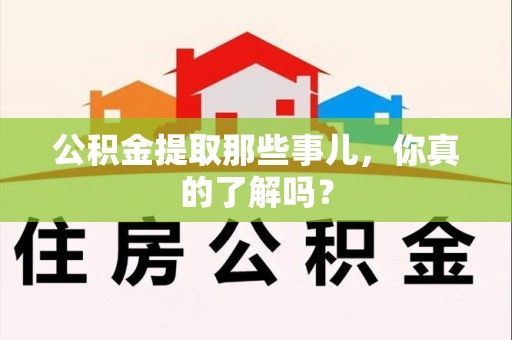 梅列公积金提取那些事儿，你真的了解吗？