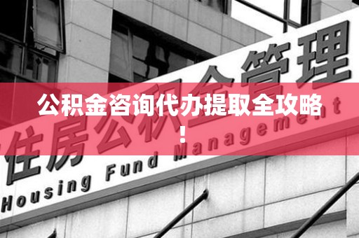 梅列公积金咨询代办提取全攻略！