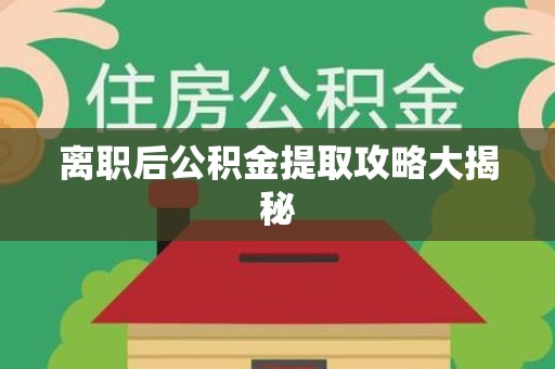 梅列离职后公积金提取攻略大揭秘