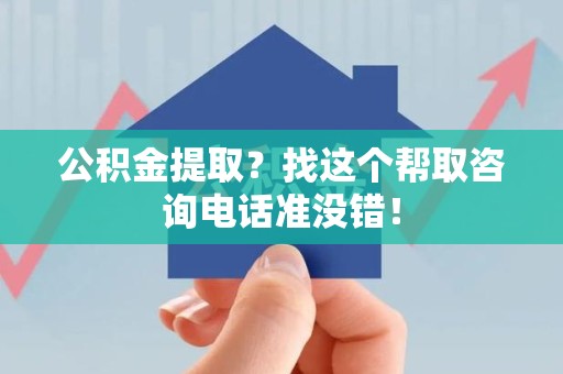 梅列公积金提取？找这个帮取咨询电话准没错！