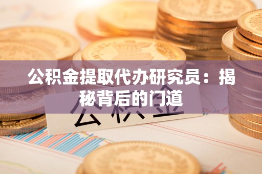 梅列公积金提取代办研究员：揭秘背后的门道